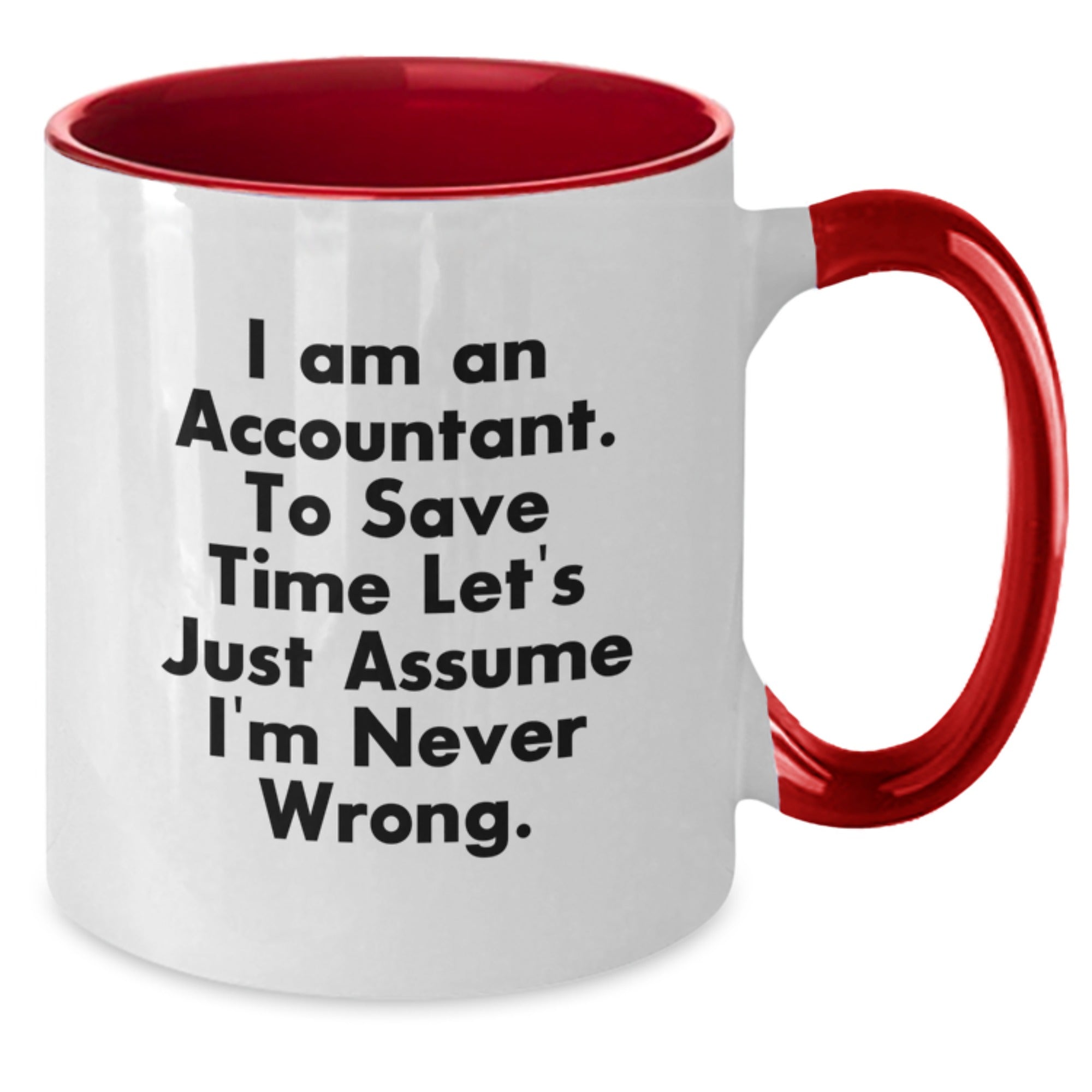 Accountant Humor Gifts for Men - Funny Two Tone Coffee Mug from Friends - I Am An Accountant. To Save Time Let's Just Assume I'm Never Wrong. Graduation Unique Gifts - Additional
