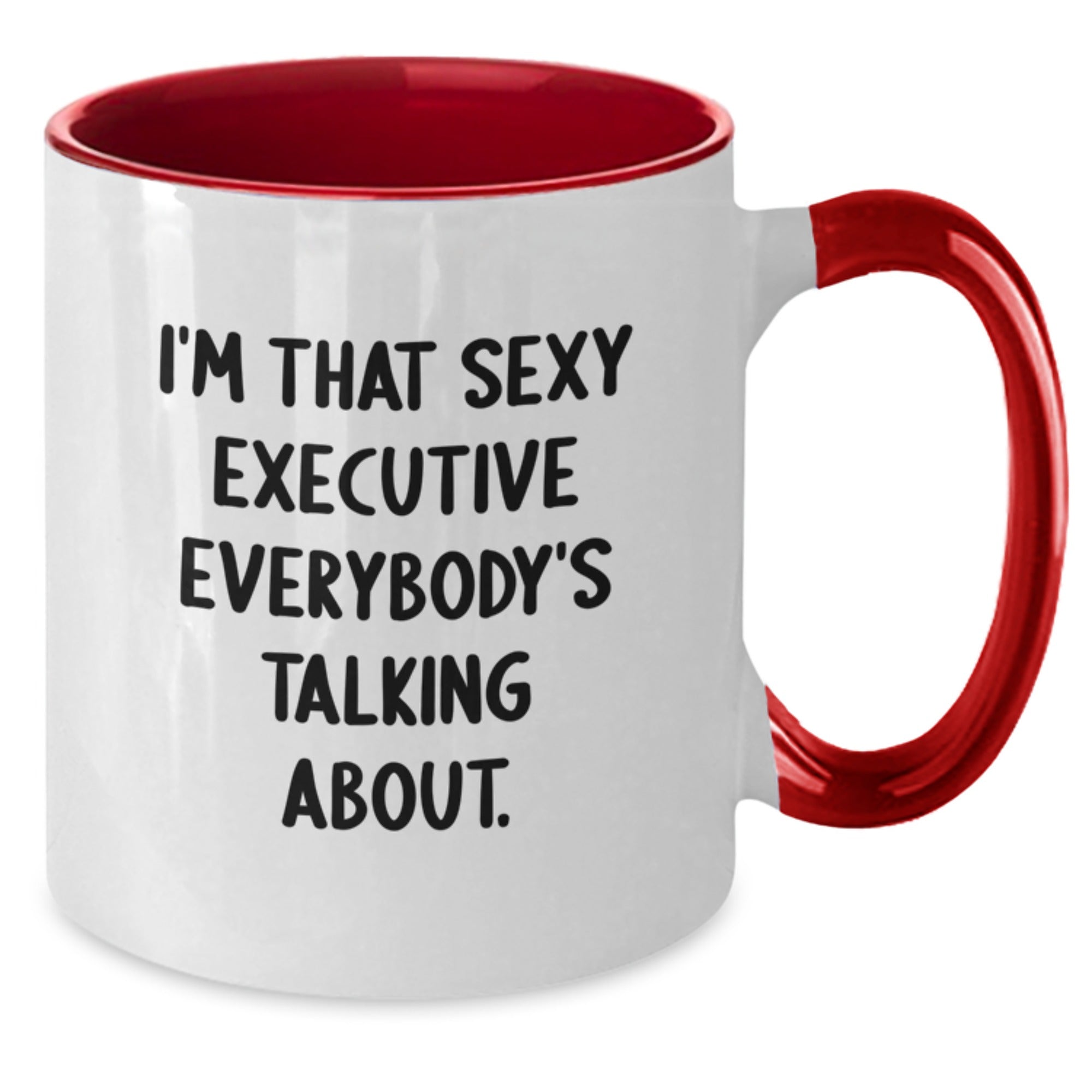 Funny Executive Gifts, I'm That Sexy Executive Everybody's Talking About. - Two Tone Coffee Mug for Birthday, Gifts from Friends, Gifts for Executive - Additional