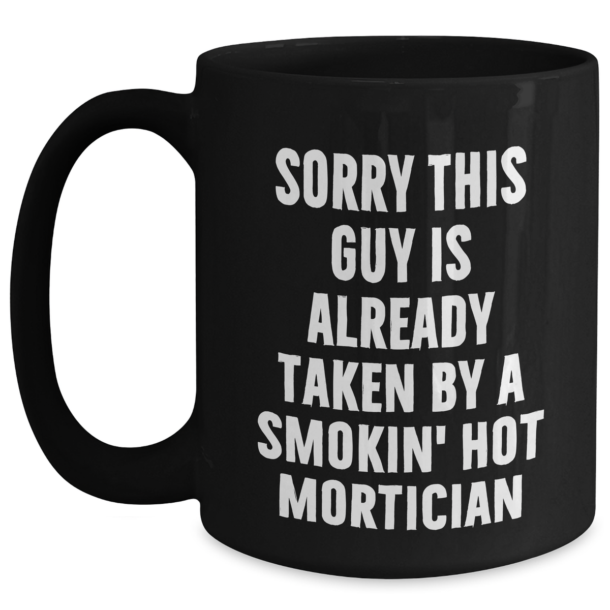 Funny Mortician Gifts, 'Sorry This Guy Is Already Taken By A Smokin' Hot Mortician' Black Coffee Mug, Ideal Gifts from Friends to Mortician on Father's Day - Main