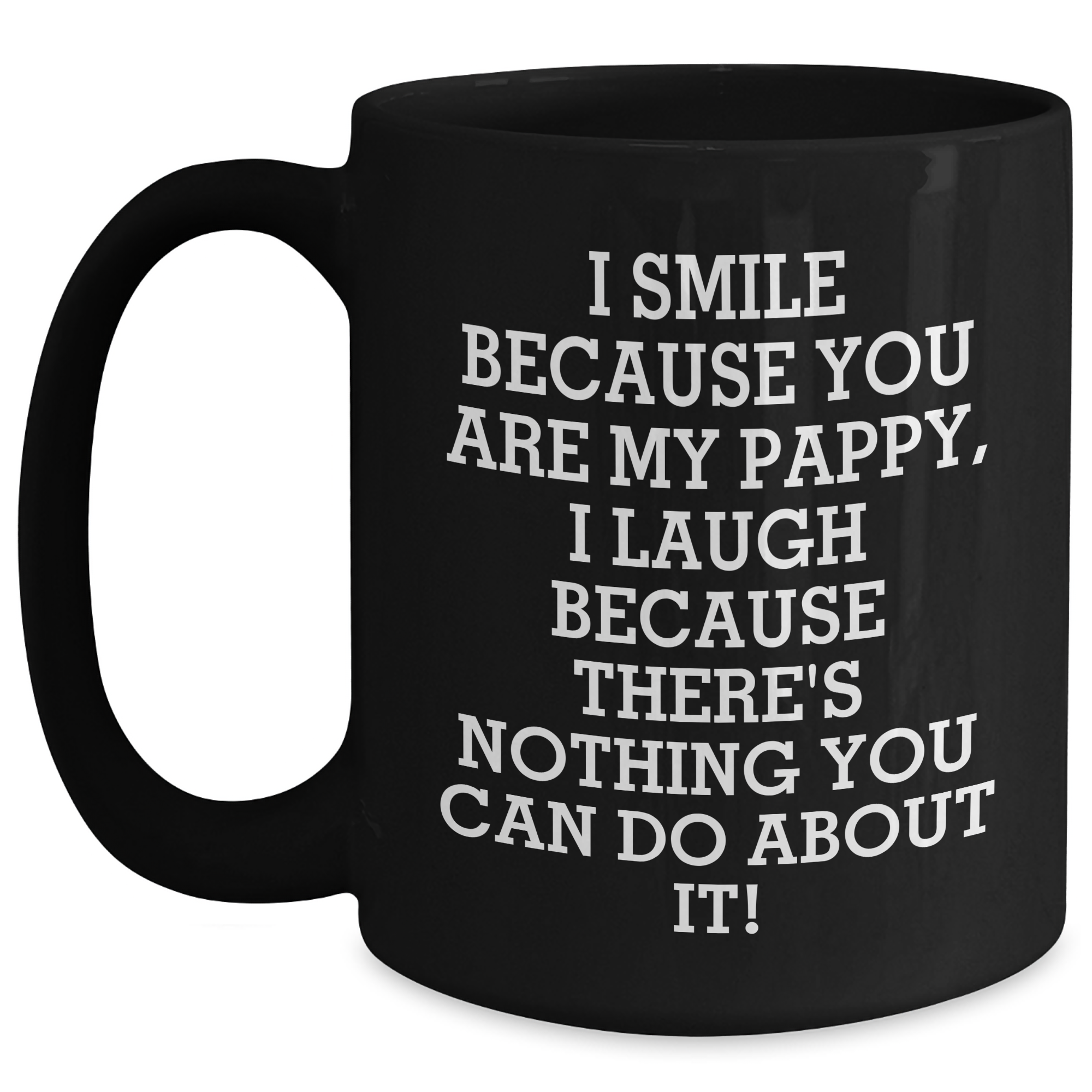 Pappy's Humorous Gift Ideas, Funny Black Coffee Mugs for Graduation, 'I Smile Because You Are My Pappy, I Laugh Because There's Nothing You Can Do About It!' - Main