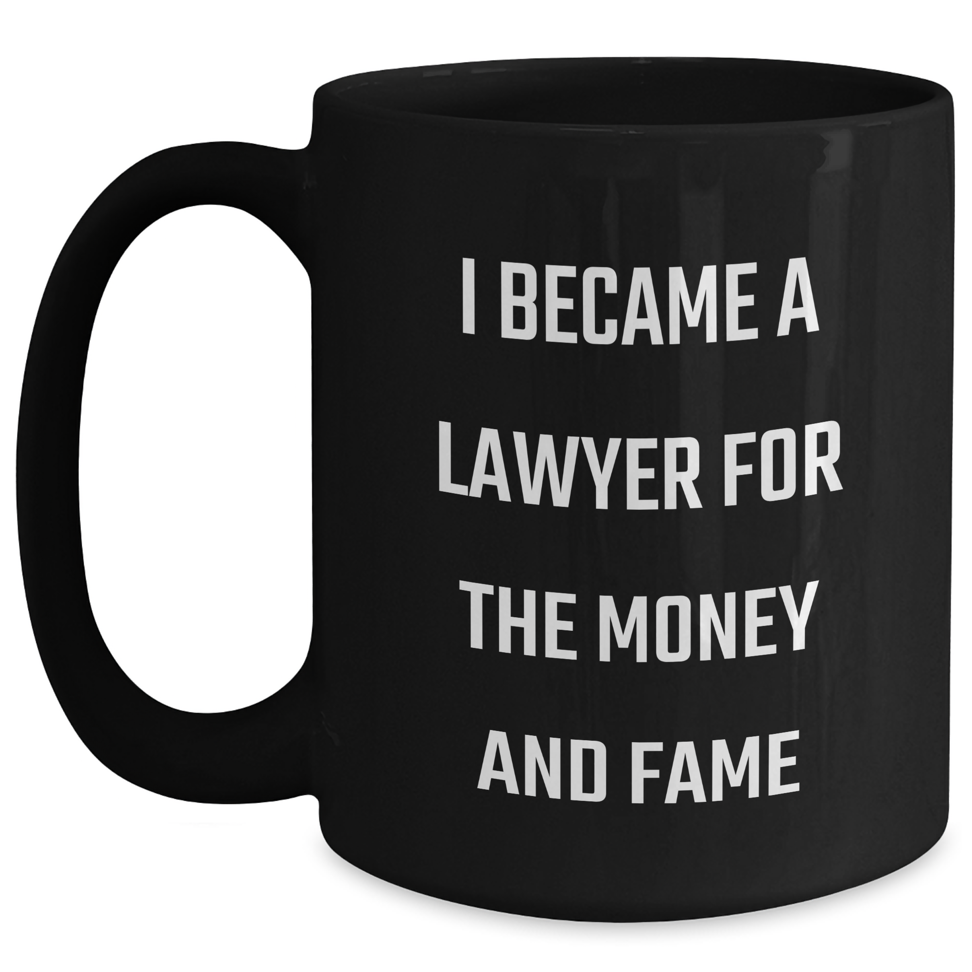 Funny Lawyer Gifts from Friends to Men on Graduation Day, I Became A Lawyer For The Money And Fame Quote Black Coffee Mug, 11oz or 15oz, Microwave and Dishwasher Safe - Main