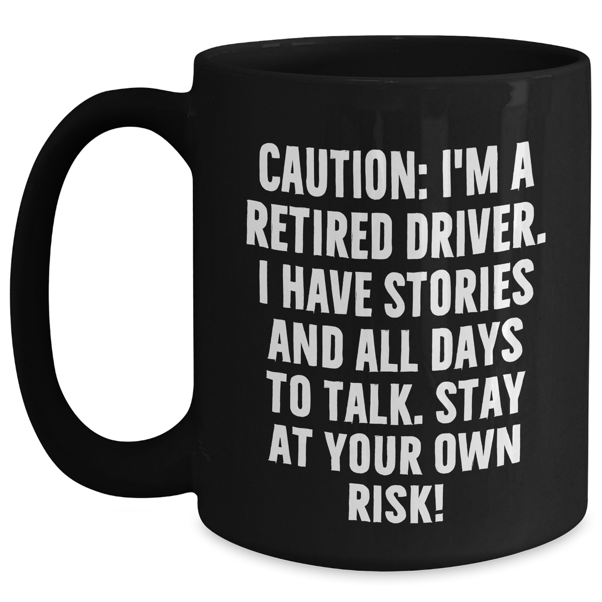 Funny Driver Gifts - Black Coffee Mug for Grads with Caution: I'm A Retired Driver. I Have Stories And All Days To Talk. Stay At Your Own Risk! from Family to Driver - Main