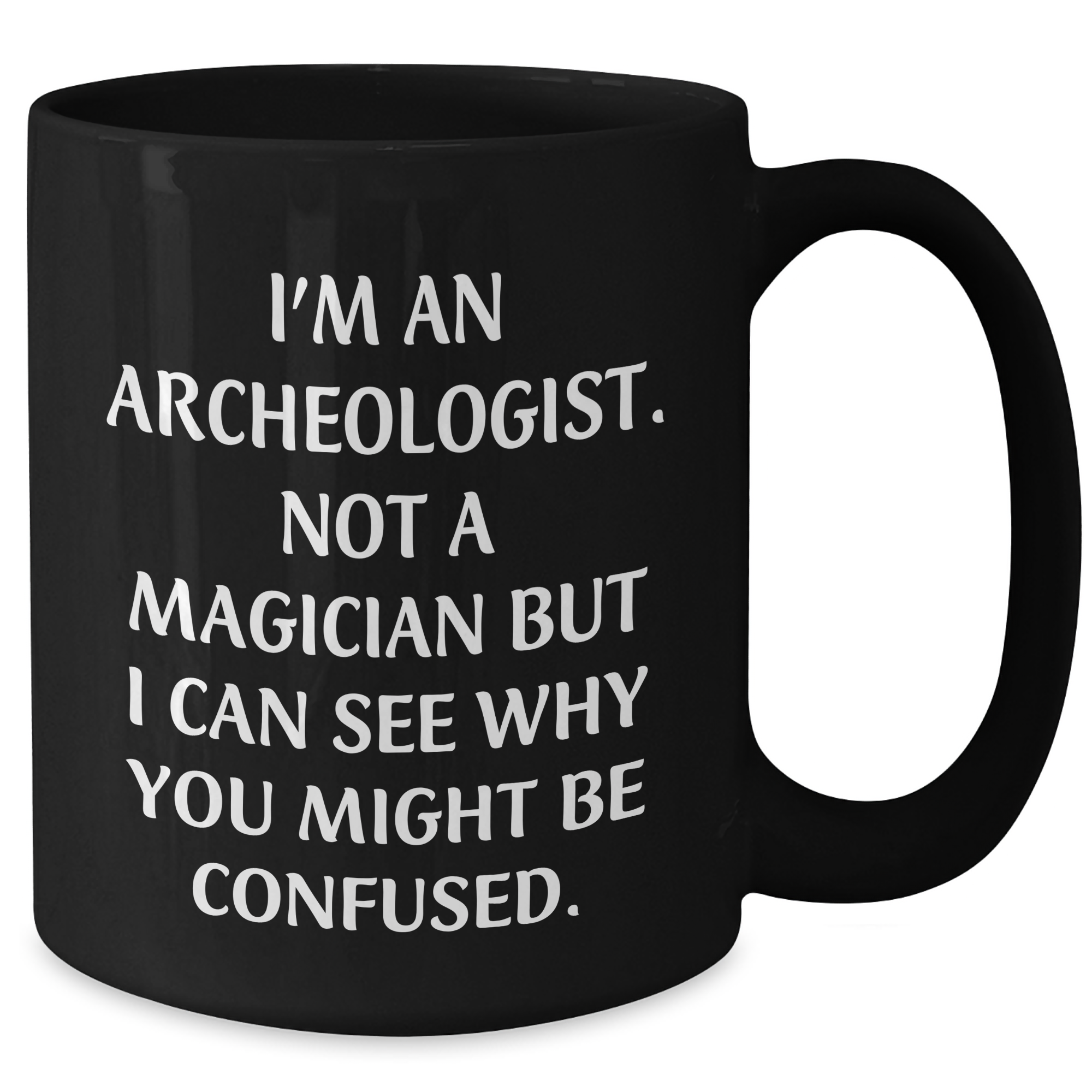 Archeologist Humor Black Coffee Mug, Funny Gifts from Friends, Unique Graduation Gifts for Her, Him, or Coworkers, 'I'm An Archeologist. Not A Magician...' - Additional