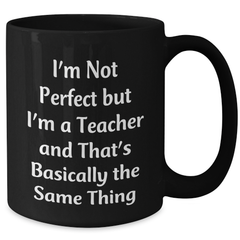 Funny Teacher Gifts for Father's Day - 'I'm Not Perfect But I'm A Teacher' Black Coffee Mug, Gifts from Men to Teachers, 11oz or 15oz, Microwave and Dishwasher Safe - Additional