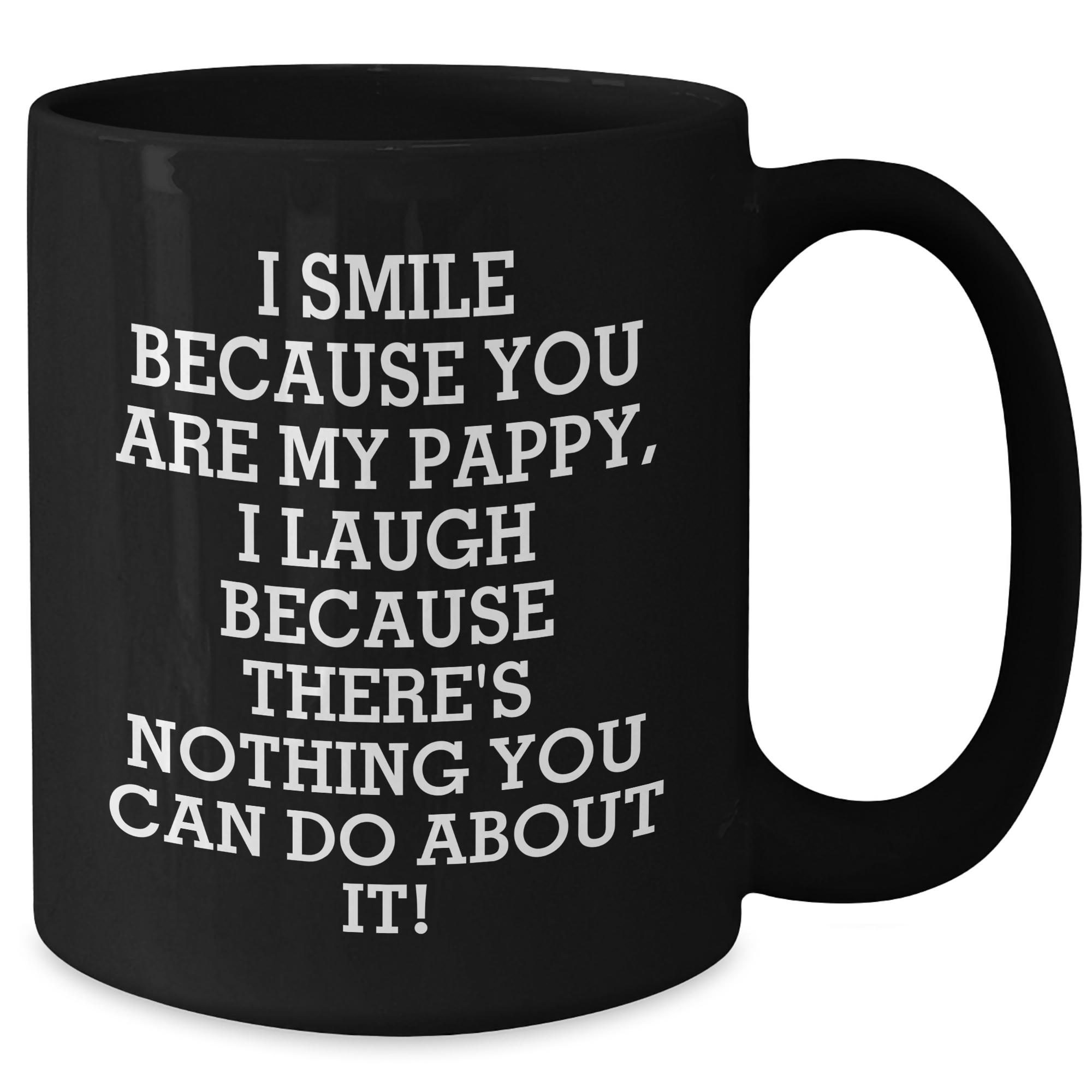 Pappy's Humorous Gift Ideas, Funny Black Coffee Mugs for Graduation, 'I Smile Because You Are My Pappy, I Laugh Because There's Nothing You Can Do About It!' - Additional