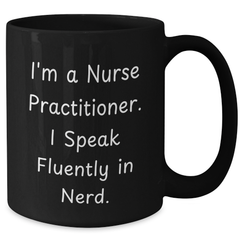 Funny Nurse Practitioner Gift, I'm A Nurse Practitioner. I Speak Fluently In genius., Black Coffee Mug, Father's Day Unique Gifts from Men to Nurse Practitioner Friends - Additional