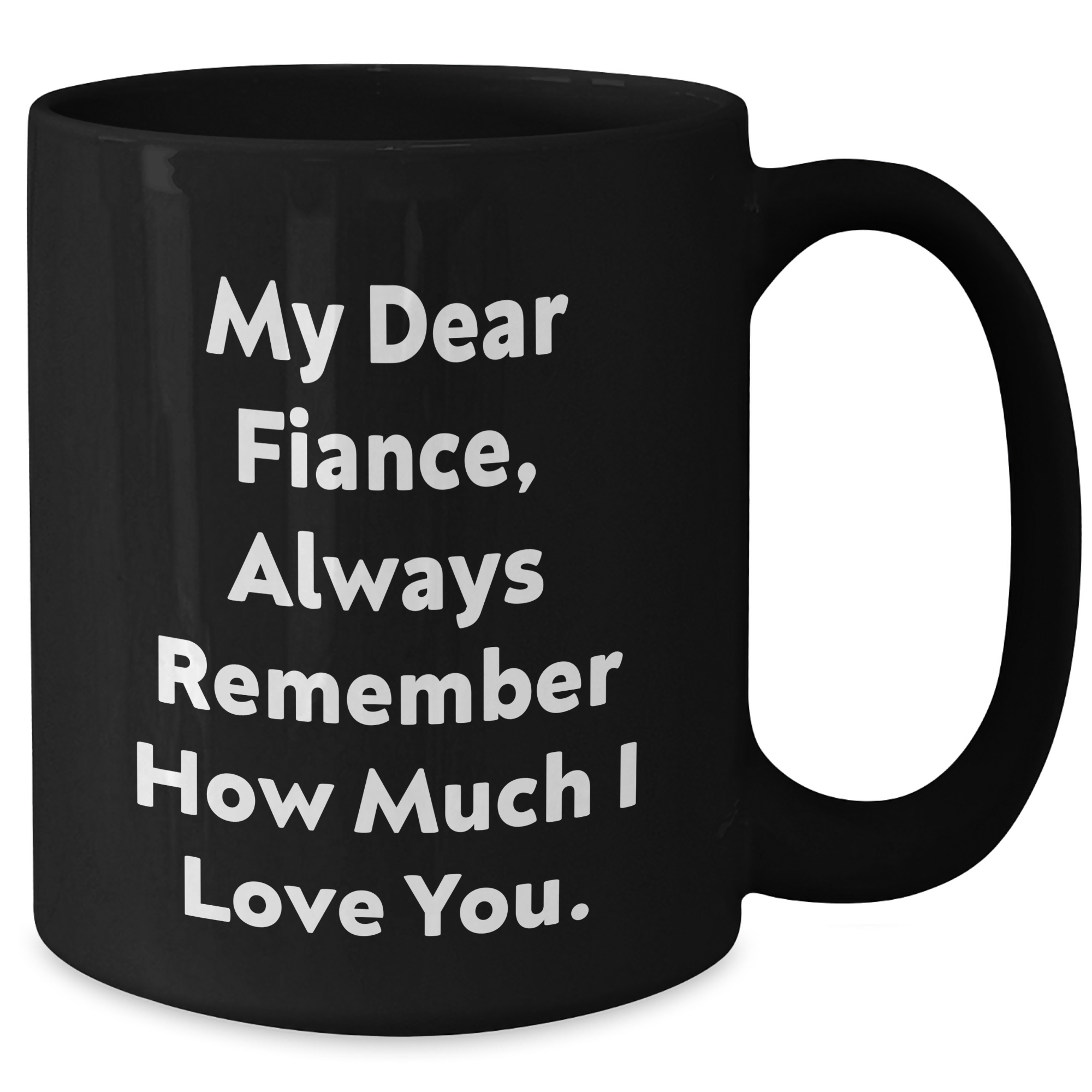 Funny Fiance Gifts, 'My Dear Fiance, Always Remember How Much I Love You.' Quote, Black Coffee Mug, Perfect Graduation Unique Gifts from Friends to Fiance - Additional