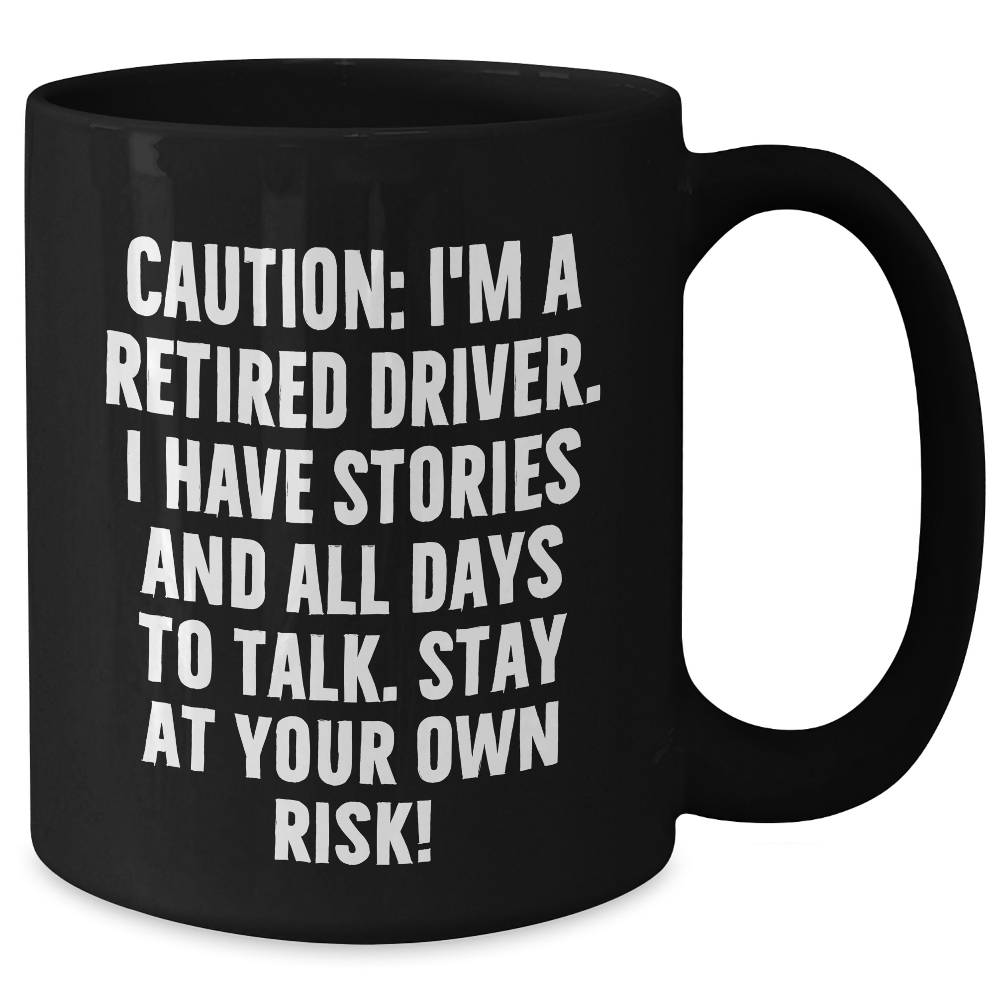 Funny Driver Gifts - Black Coffee Mug for Grads with Caution: I'm A Retired Driver. I Have Stories And All Days To Talk. Stay At Your Own Risk! from Family to Driver - Additional