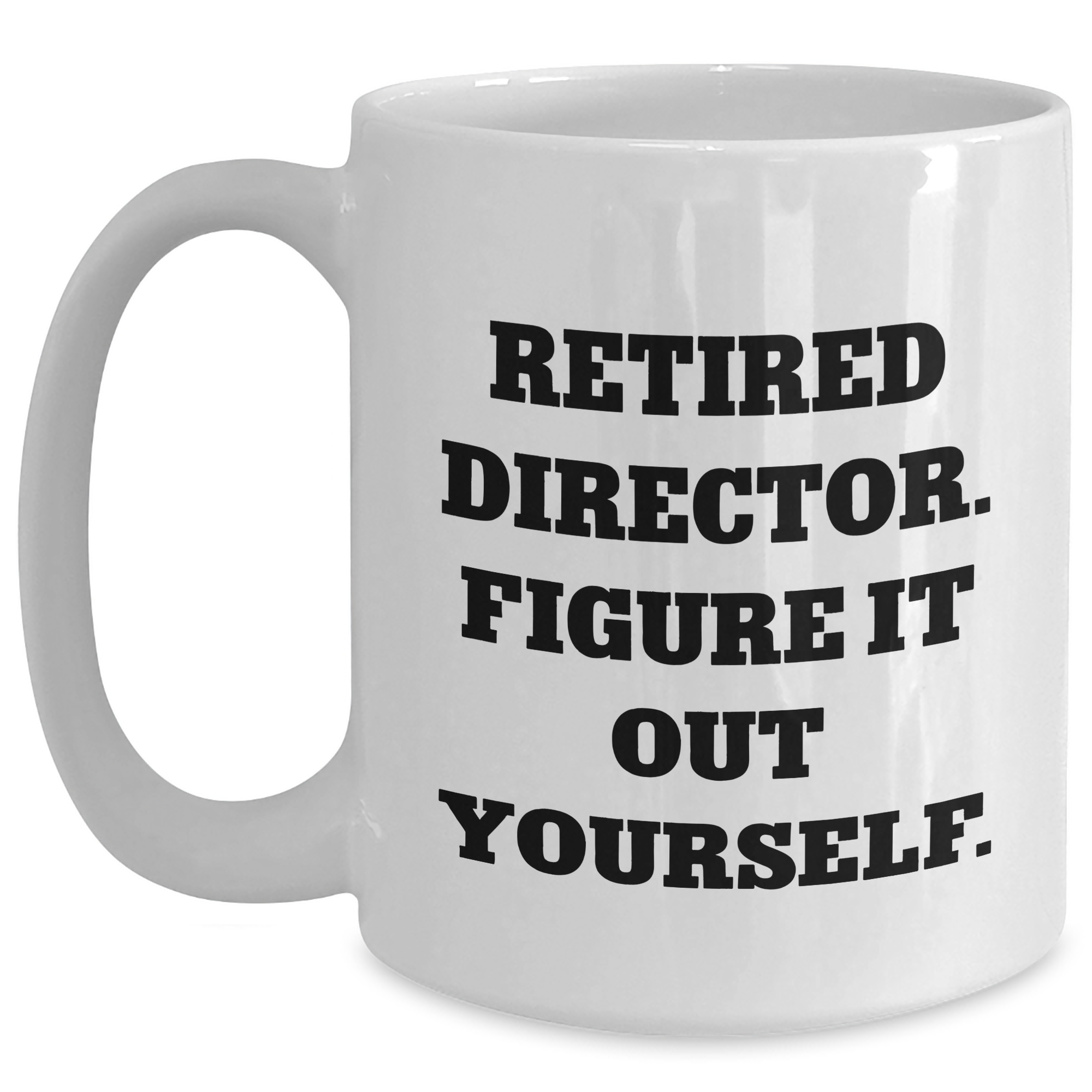 Funny Director Gifts - White Coffee Mug - 'Retired Director. Figure It Out Yourself.' - Graduation Unique Gifts from Friends - Main