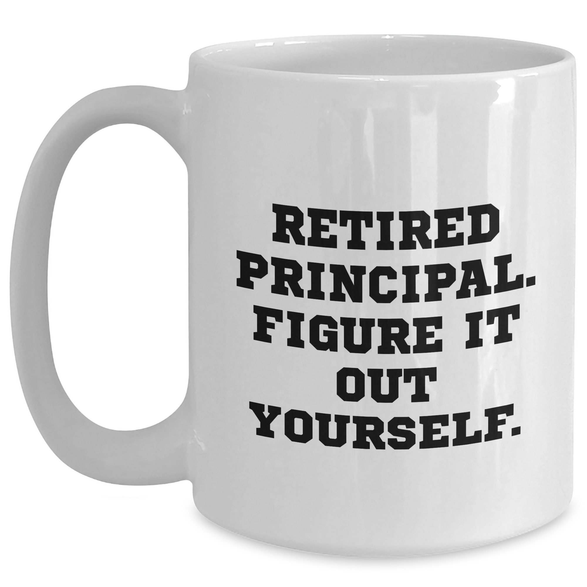 Funny Principal Quote White Coffee Mug, Gifts from Men, Unique Father's Day Unique Gifts for Principal, Retired Principal Figure It Out Yourself - Main