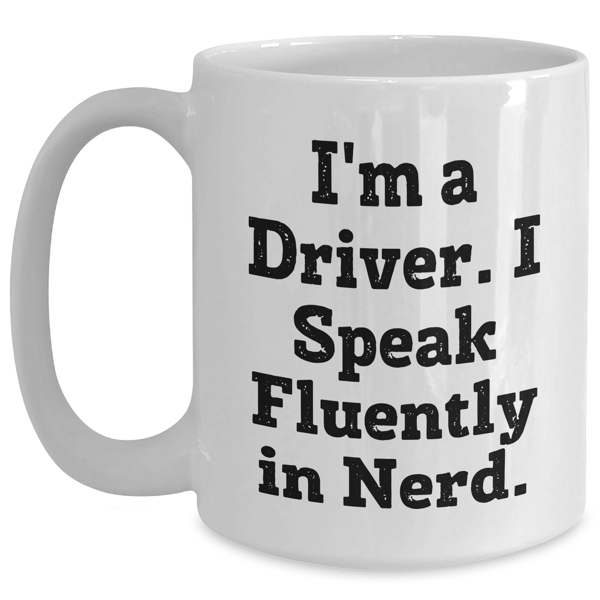Funny Driver Gifts - I'm A Driver. I Speak Fluently In genius. - White Coffee Mug for Father's Day - Main