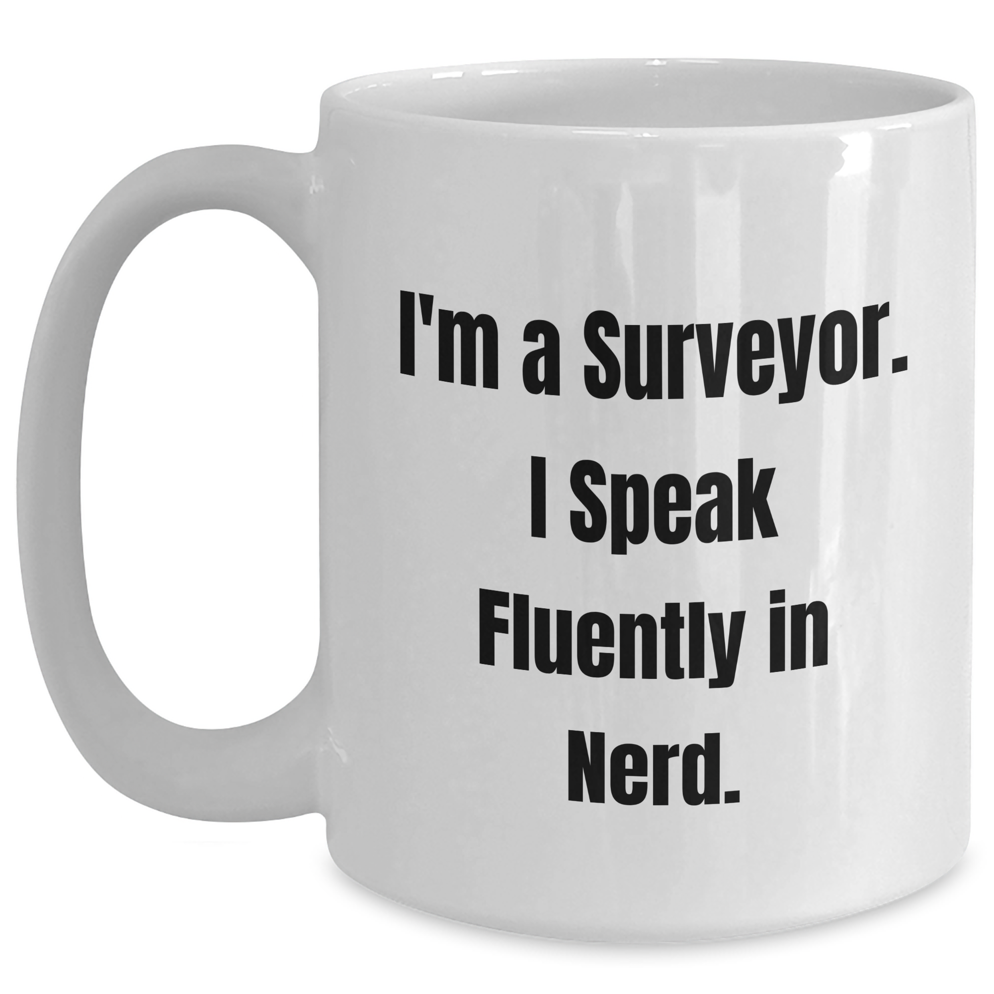 Funny Surveyor Gifts for Men - I'm A Surveyor. I Speak Fluently In genius. White Coffee Mug, Father's Day Unique Presents from Friends - Main