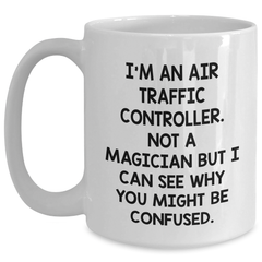 Air Traffic Controller Humor Gifts from Friends, Unique Graduation Mug for Air Traffic Controller Men, 'I'm An Air Traffic Controller. Not A Magician But I Can See Why You Might Be Confused.' - Main