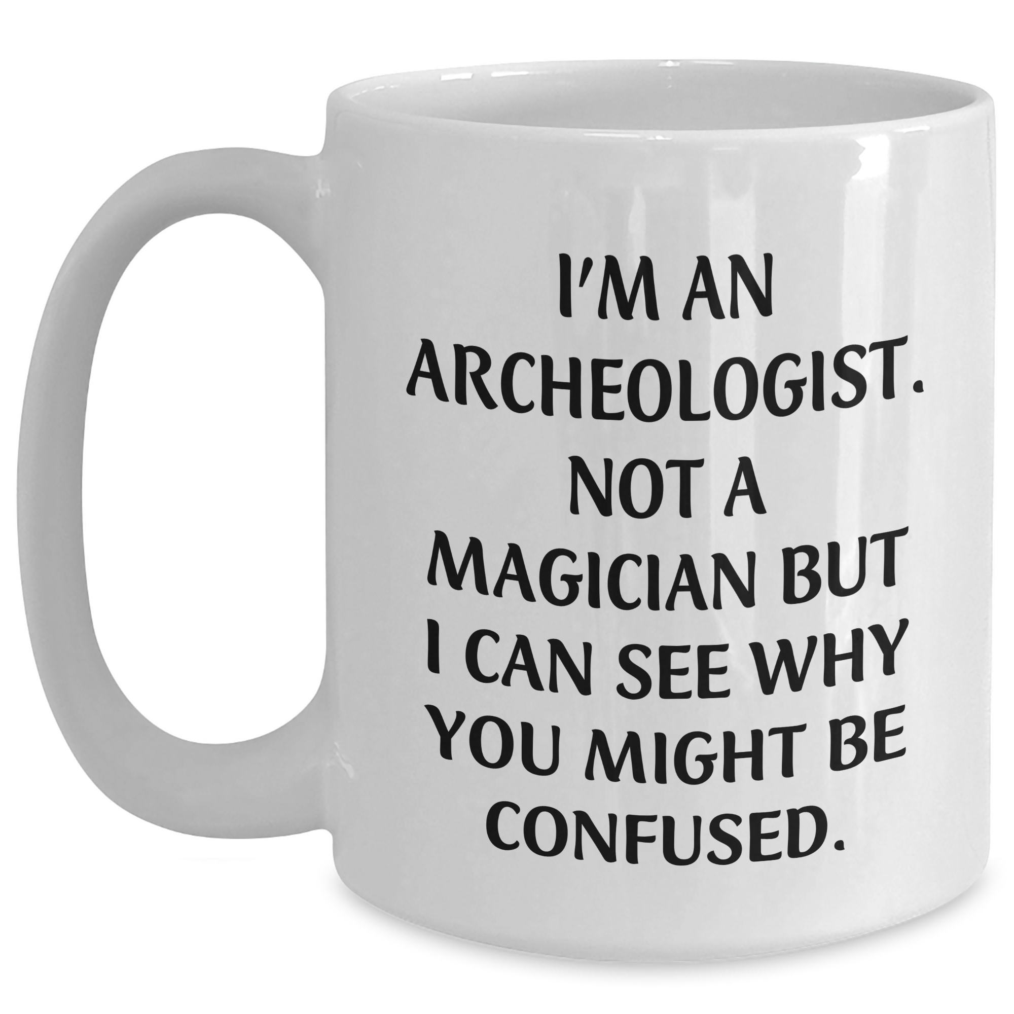 Archeologist Humor White Coffee Mug Gifts from Friends to Graduating Archeologists - 'I'm An Archeologist. Not A Magician...' - Main