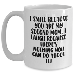 Funny Second Mom Gifts from Men, Unique White Coffee Mugs for Second Mom's Graduation, 'I Smile Because You Are My Second Mom, I Laugh Because There's Nothing You Can Do About It!' - Main