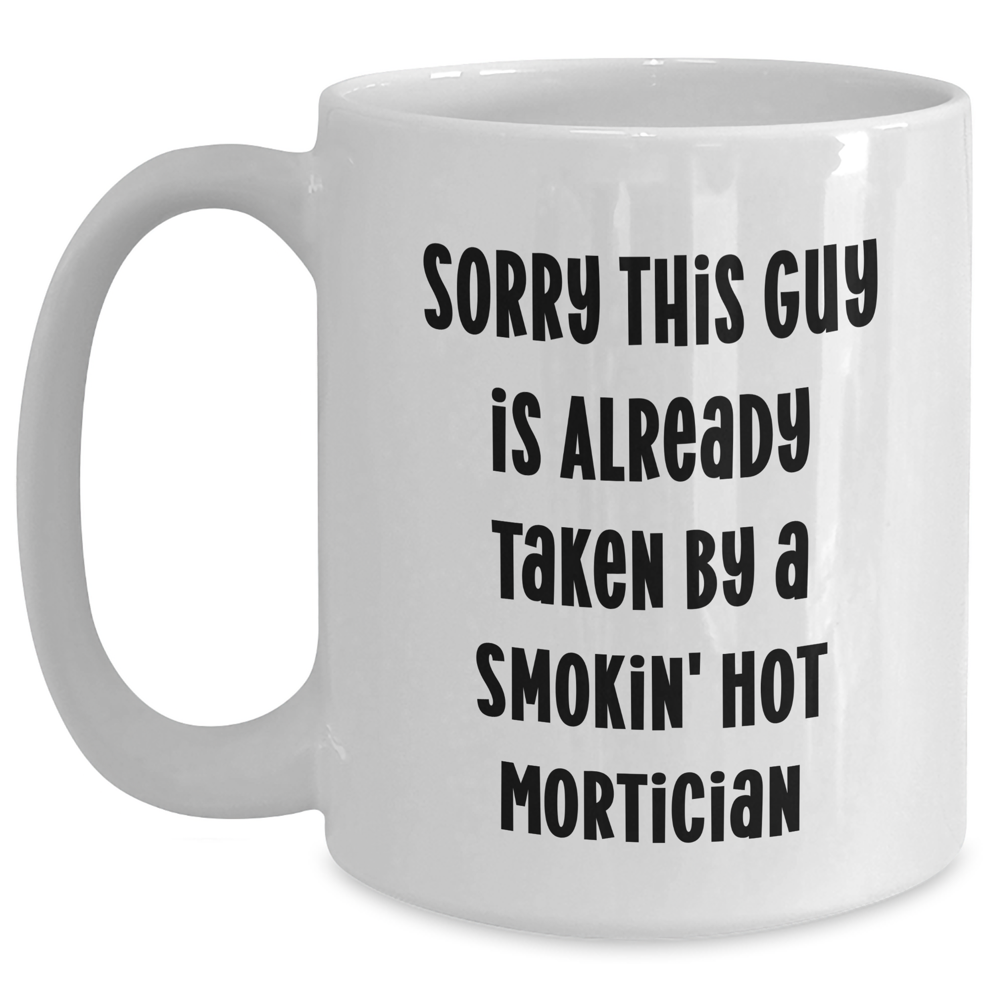 Funny Mortician Gifts for Him, 'Sorry This Guy Is Already Taken By A Smokin' Hot Mortician' White Coffee Mug, Gifts from Men for Mortician, Unique Father's Day Unique Gifts - Main