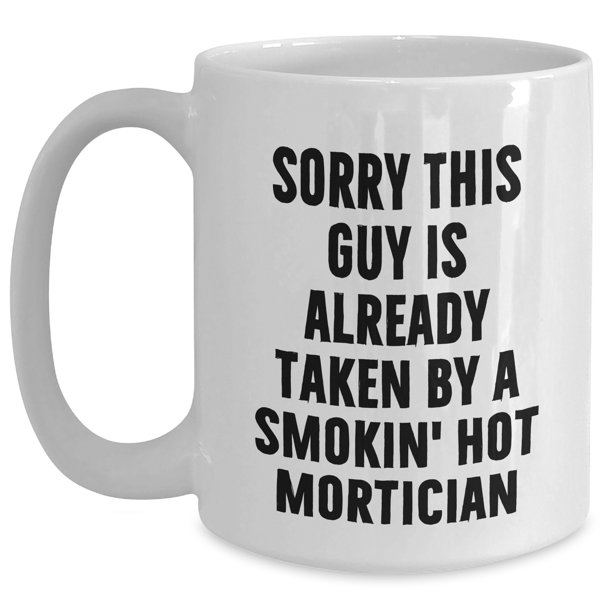 Funny Mortician White Coffee Mug Gifts from Men for Father's Day, Sorry This Guy Is Already Taken By A Smokin' Hot Mortician - Main