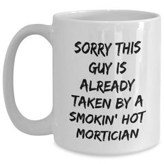 Funny Mortician Gifts, White Coffee Mug, 'Sorry This Guy Is Already Taken By A Smokin' Hot Mortician', Father's Day Unique Gifts from Family to Mortician - Main