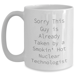 Funny Nuclear Technologist White Coffee Mug Gifts from Friends for Dad's Special Day, Sorry This Guy Is Already Taken By A Smokin' Hot Nuclear Technologist - Main