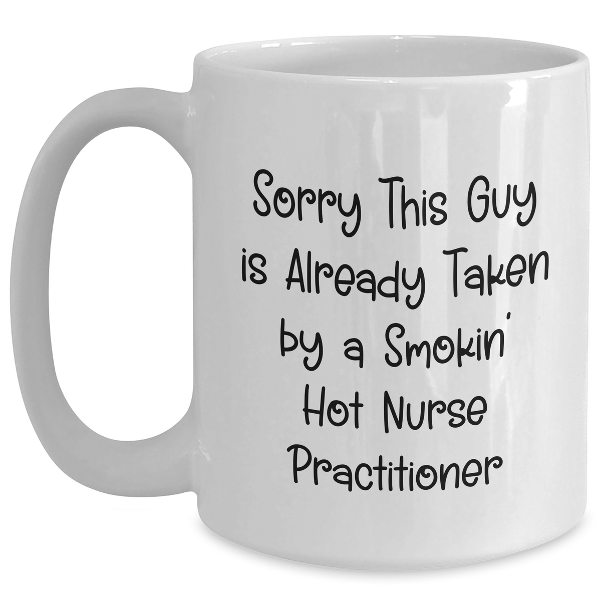 Funny Nurse Practitioner Mug Gifts from Men to Friends on Father's Day - 'Sorry This Guy Is Already Taken' - Main
