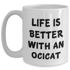 Ocicat Coffee Mug, Life Is Better With An Ocicat, Funny Quote, Gift for Ocicat Lover, Graduation Unique Gifts from Family - Main