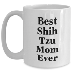 Funny Shih Tzu Dog Mom Gifts for Dad - Best Shih Tzu Mom Ever White Coffee Mug, 11oz or 15oz, Ceramic, Microwave and Dishwasher Safe Gifts from Dad to Shih Tzu Dog Lovers - Main