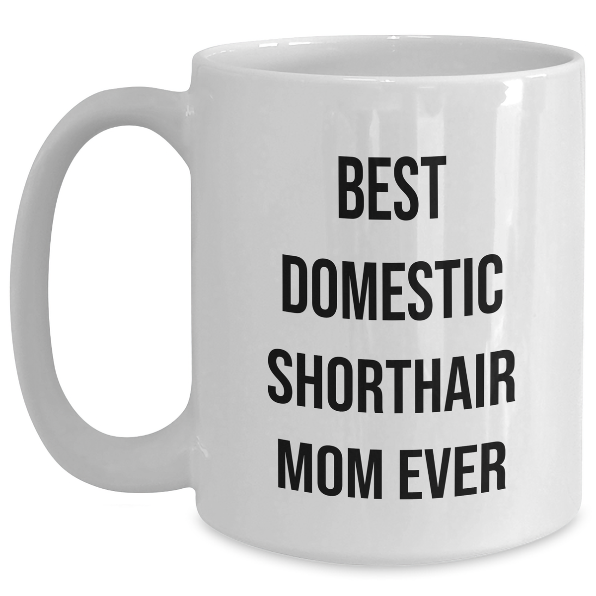 Funny Domestic Shorthair Cat Mom Gifts from Men to Friends for Father's Day White Coffee Mug - 'Best Domestic Shorthair Mom Ever' Quote - Main