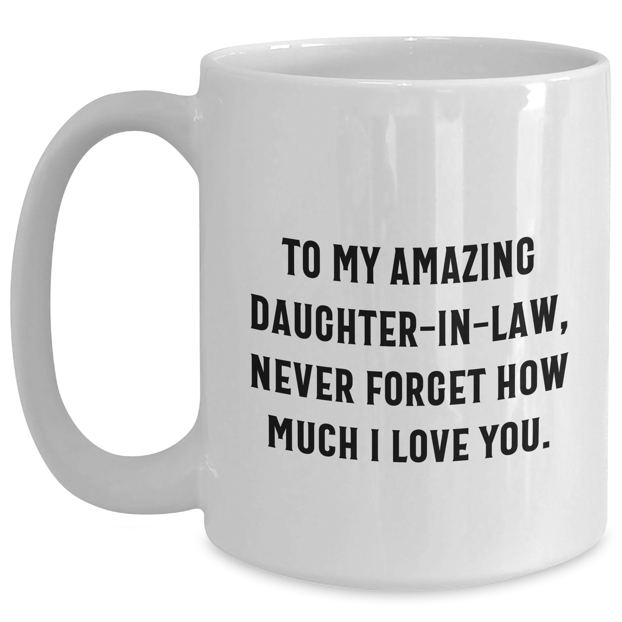 Heartfelt Gifts from Men to Daughter-in-law - 'To My Amazing Daughter-in-law, Never Forget How Much I Love You.' White Coffee Mug for Graduation - Main