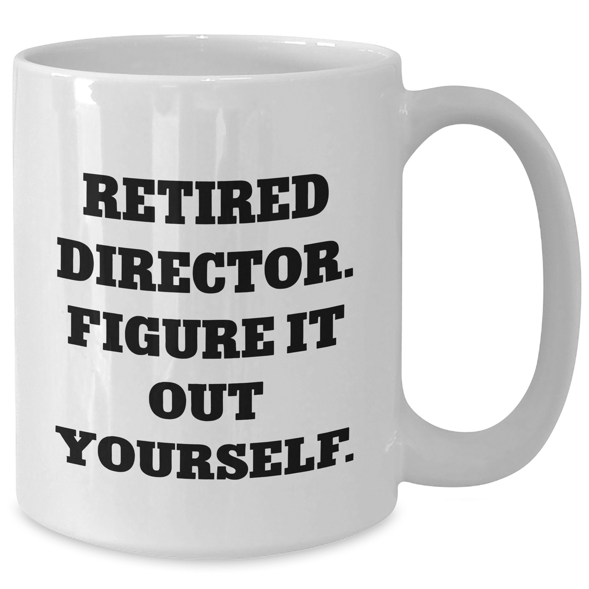 Funny Director Gifts - White Coffee Mug - 'Retired Director. Figure It Out Yourself.' - Graduation Unique Gifts from Friends - Additional