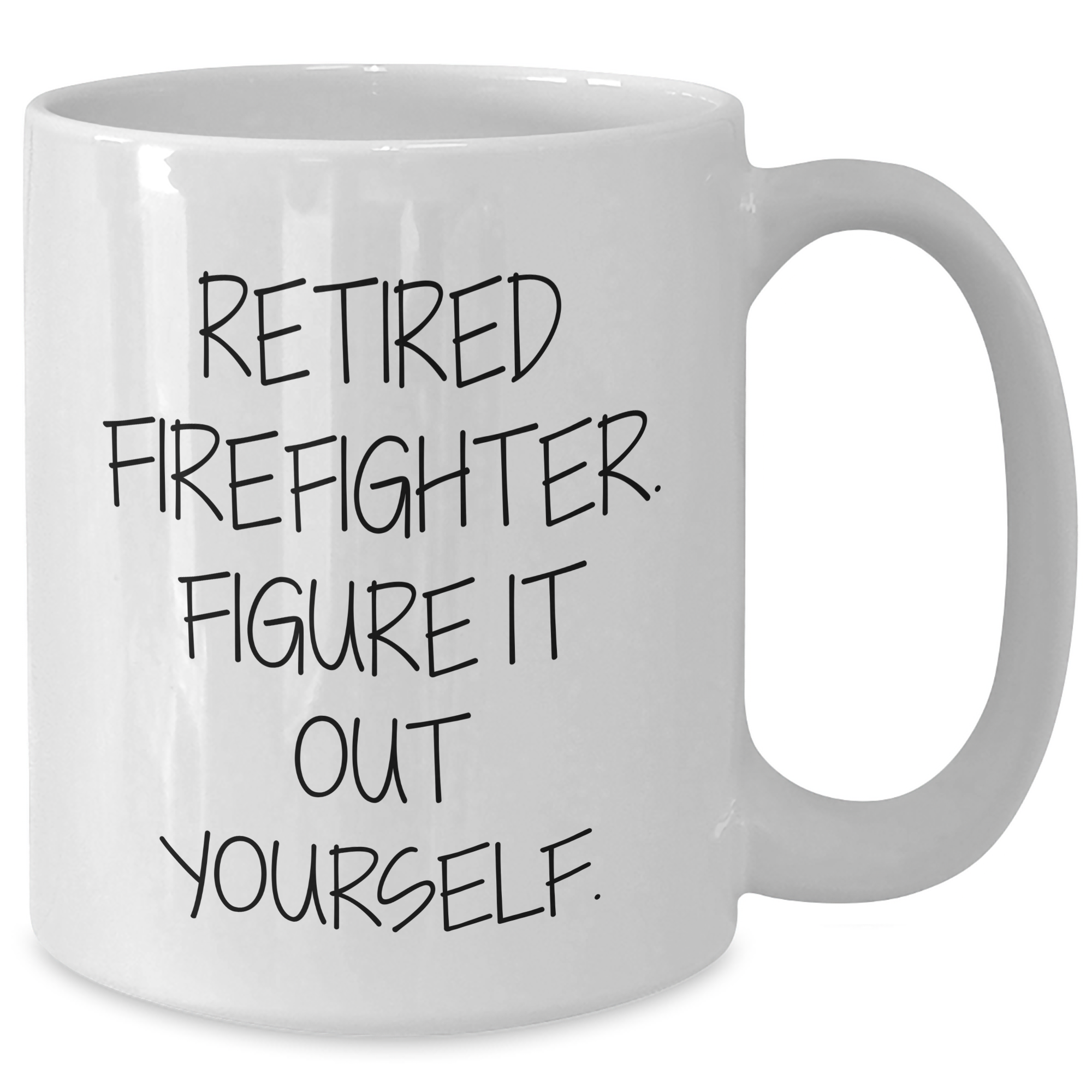 Firefighter Humor Gifts from Friends - Retired Firefighter Figure It Out Yourself White Coffee Mug, 11oz or 15oz, Ceramic, Microwave and Dishwasher Safe - Additional
