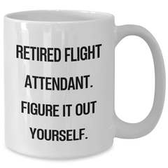 Flight Attendant Humor White Coffee Mug Gifts from Friends for Graduation, 'Retired Flight Attendant. Figure It Out Yourself.' - Additional