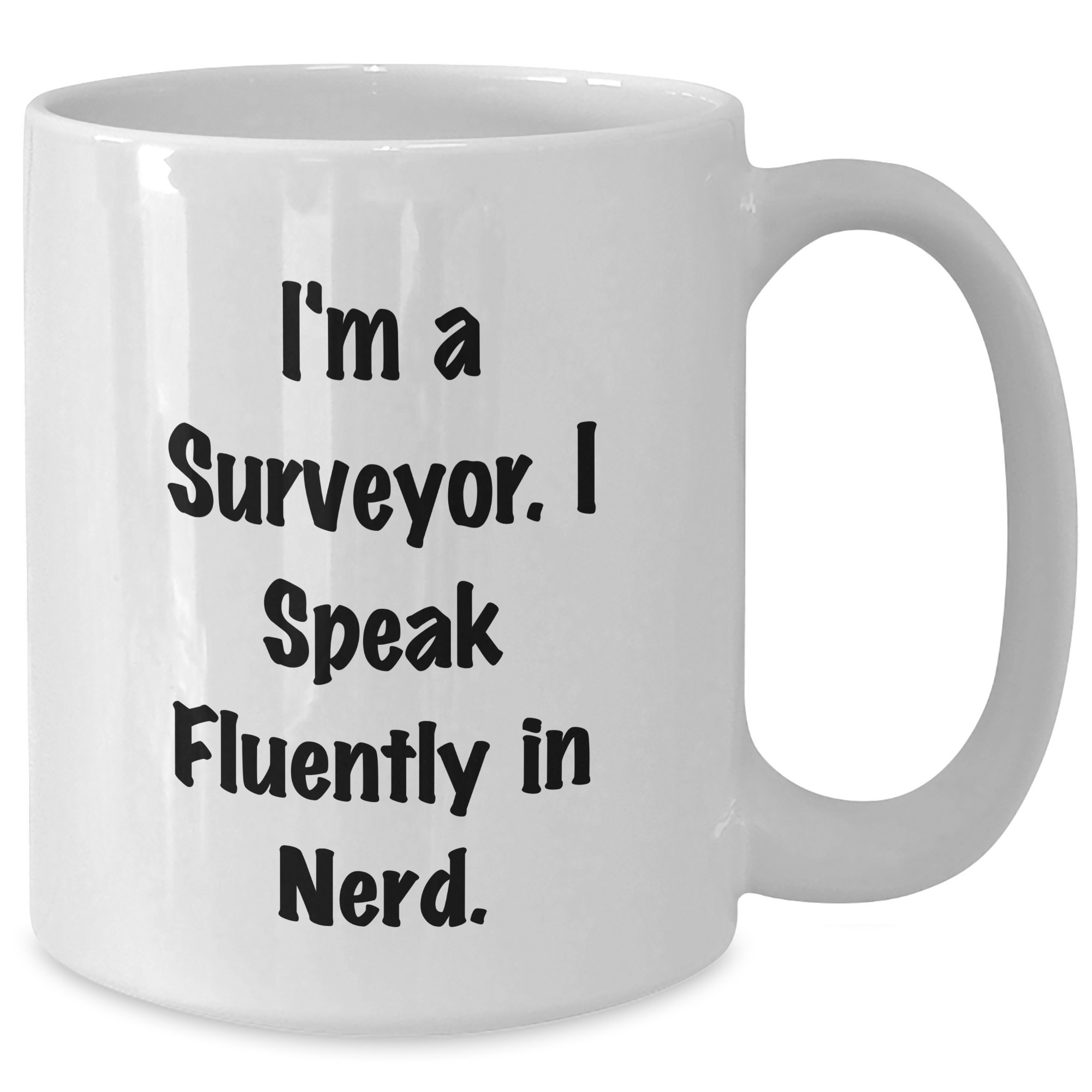 Funny Surveyor Gifts, I'm A Surveyor. I Speak Fluently In genius., White Coffee Mug for Father's Day, Gifts from Friends, Surveyor Mug - Additional