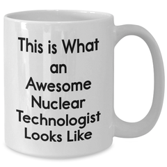 Funny Nuclear Technologist Gifts from Family - 'This Is What An Awesome Nuclear Technologist Looks Like' White Coffee Mug for Him, Unique Graduation Celebration - Additional