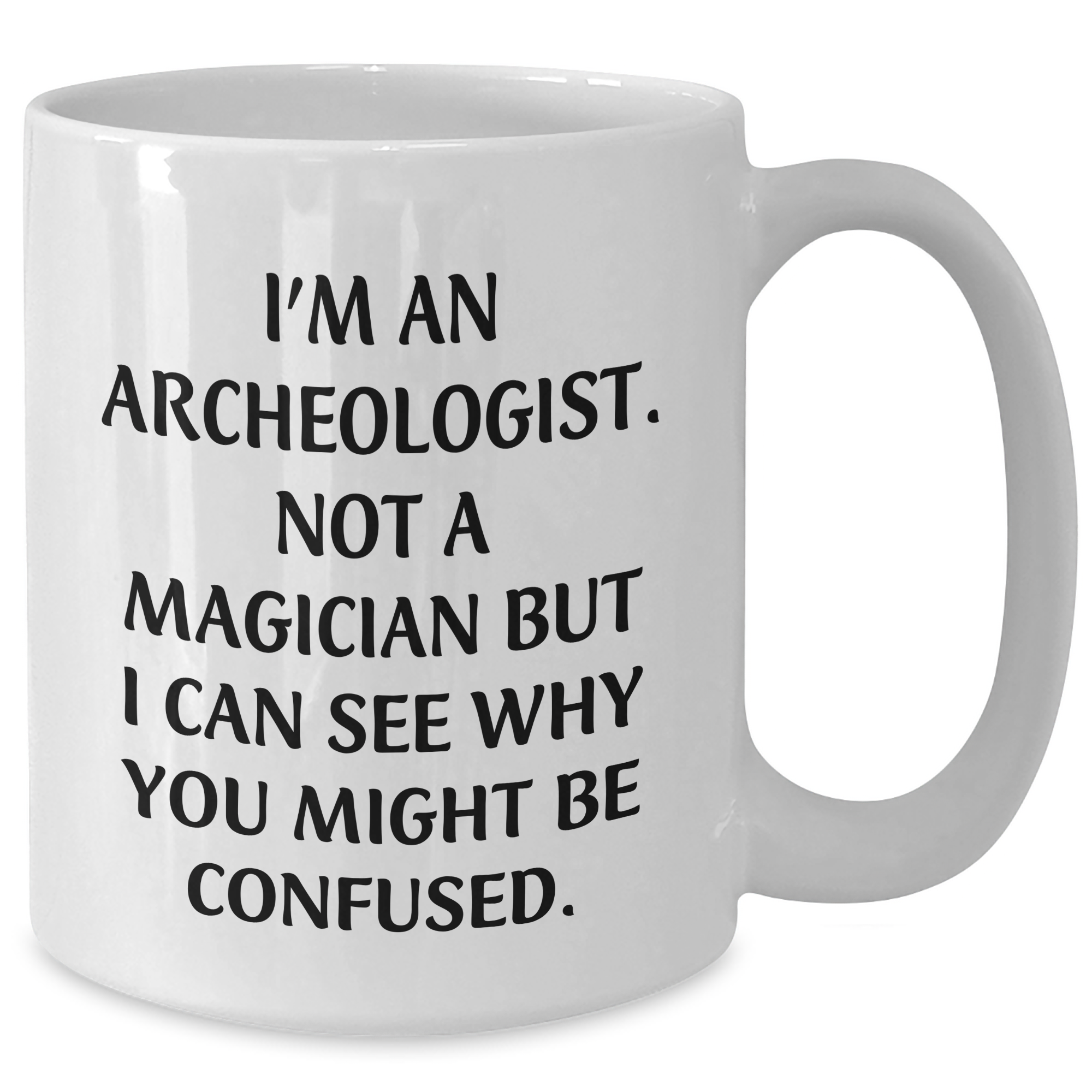 Archeologist Humor White Coffee Mug Gifts from Friends to Graduating Archeologists - 'I'm An Archeologist. Not A Magician...' - Additional