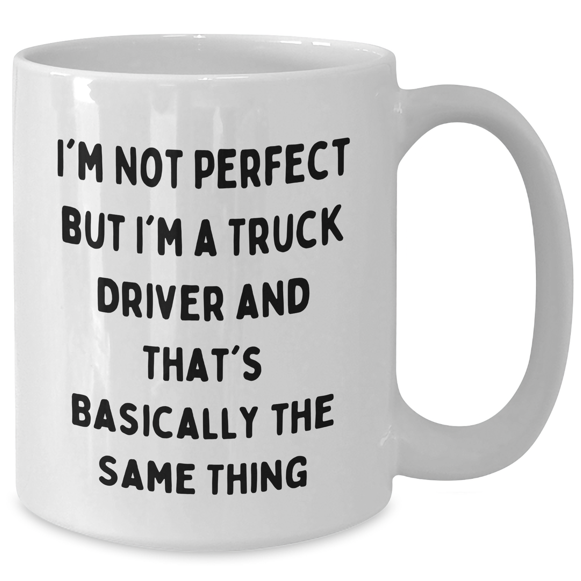 Truck Driver Humor Gifts from Family for Father's Day White Coffee Mug - 'I'm Not Perfect But I'm A Truck Driver And That's Basically The Same Thing' - Additional