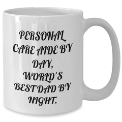 Personal Care Aide Gifts from Men, Funny White Coffee Mug for Personal Care Aide By Day, World's Best Dad By Night. Graduation Unique Gifts - Additional