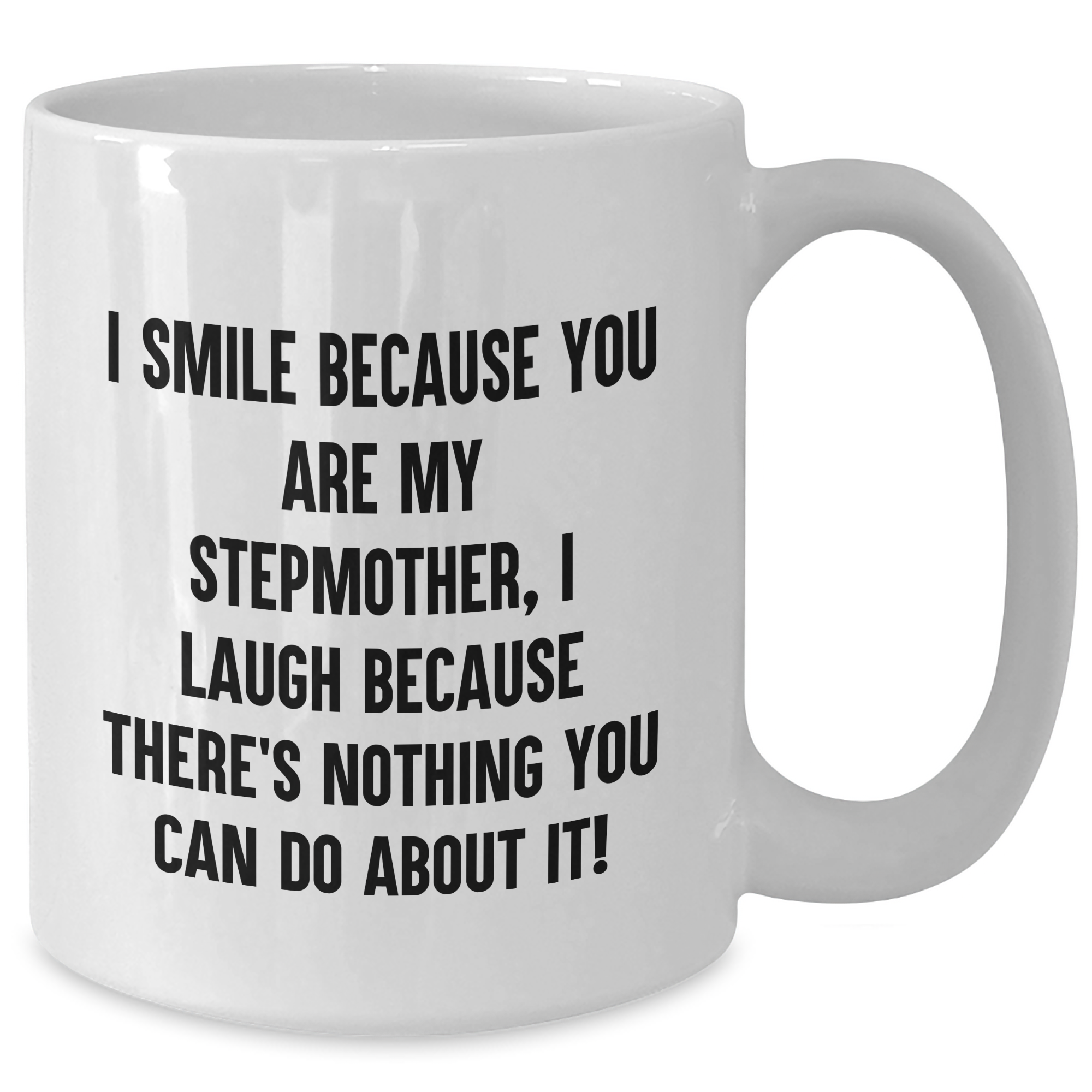 Funny Stepmother Gifts from Men - I Smile Because You Are My Stepmother, I Laugh Because There's Nothing You Can Do About It! White Coffee Mug for Graduation - Additional