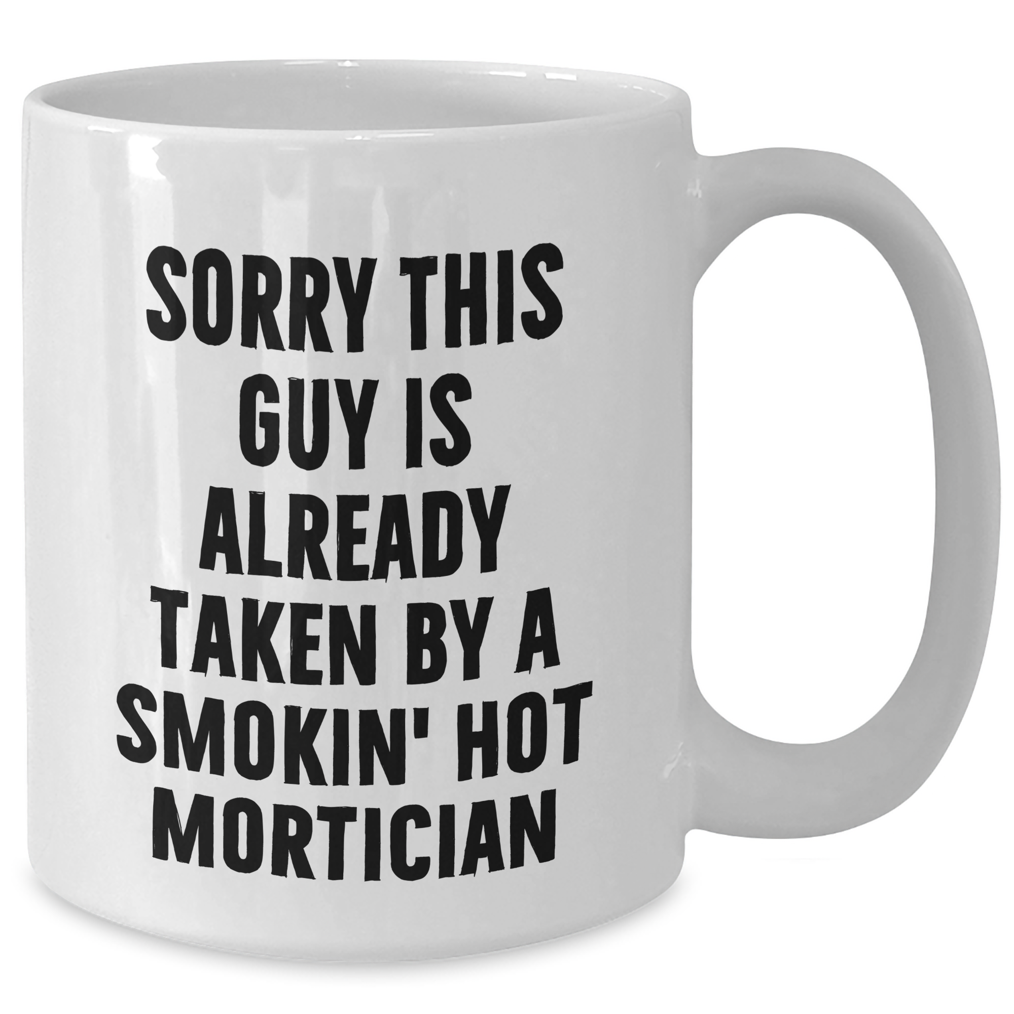 Funny Mortician White Coffee Mug Gifts from Men for Father's Day, Sorry This Guy Is Already Taken By A Smokin' Hot Mortician - Additional