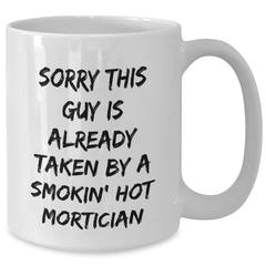 Funny Mortician Gifts, White Coffee Mug, 'Sorry This Guy Is Already Taken By A Smokin' Hot Mortician', Father's Day Unique Gifts from Family to Mortician - Additional