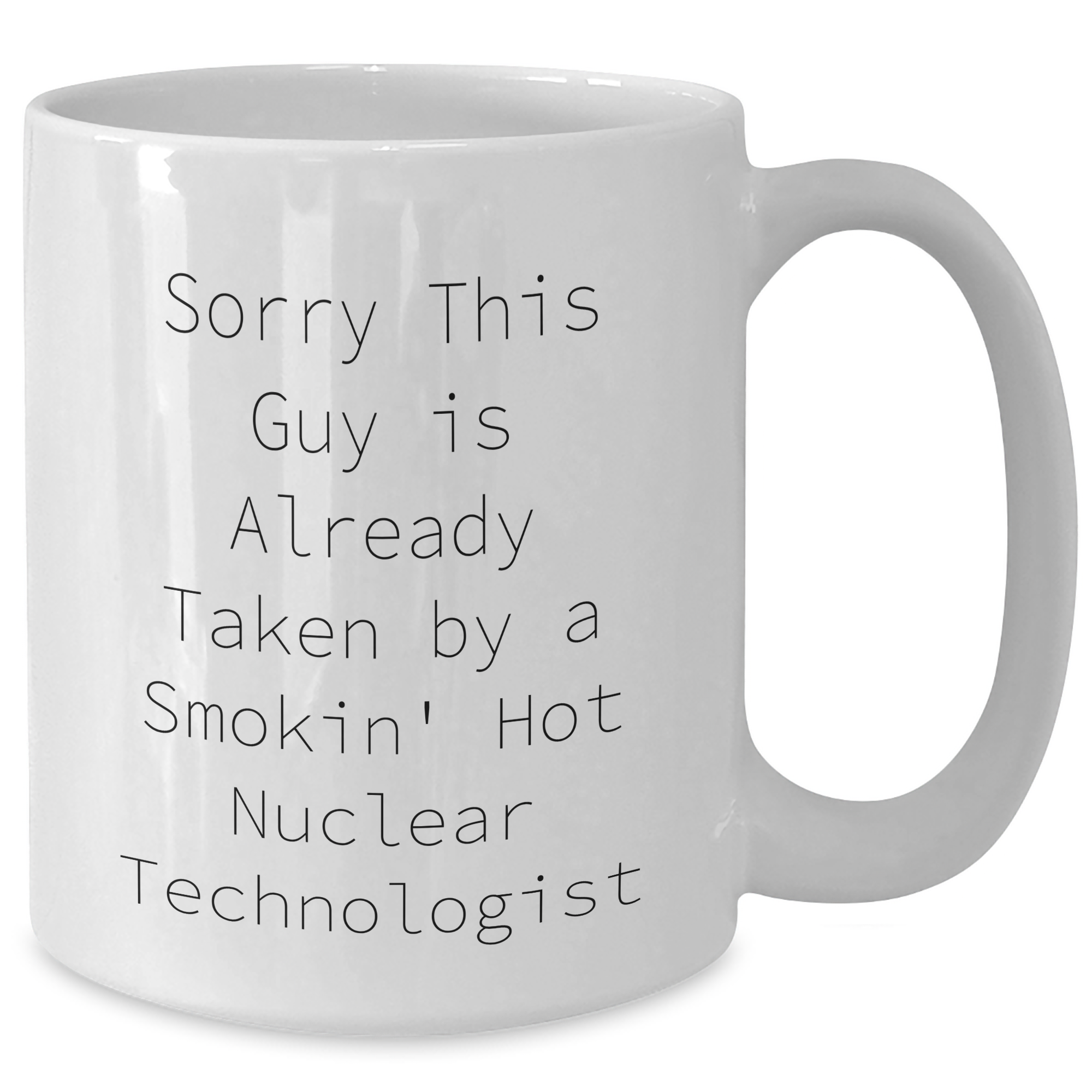 Funny Nuclear Technologist White Coffee Mug Gifts from Friends for Dad's Special Day, Sorry This Guy Is Already Taken By A Smokin' Hot Nuclear Technologist - Additional