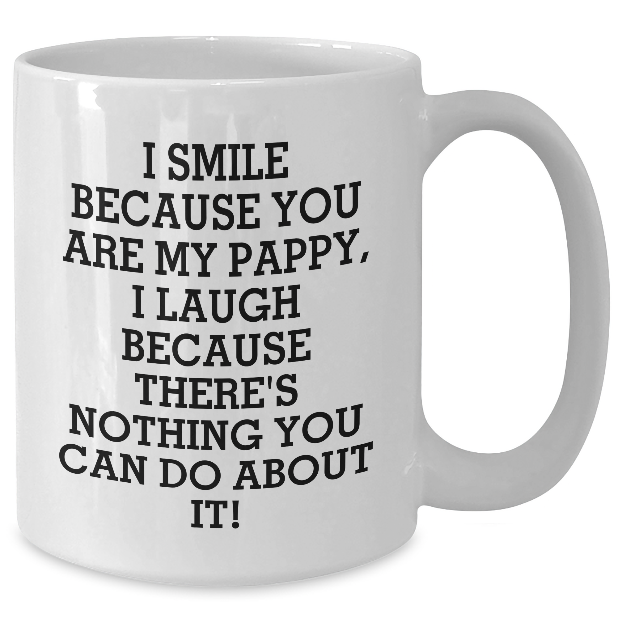 Funny Pappy Gifts from Men for Graduation Unique White Coffee Mugs - I Smile Because You Are My Pappy, I Laugh Because There's Nothing You Can Do About It! - Additional