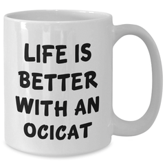 Ocicat Coffee Mug, Life Is Better With An Ocicat, Funny Quote, Gift for Ocicat Lover, Graduation Unique Gifts from Family - Additional