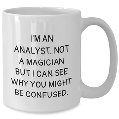 Funny Analyst Gifts from Friends, Unique White Coffee Mug for Graduation, I'm An Analyst, 'Not A Magician But I Can See Why You Might Be Confused' - 11oz or 15oz Ceramic Mug - Additional