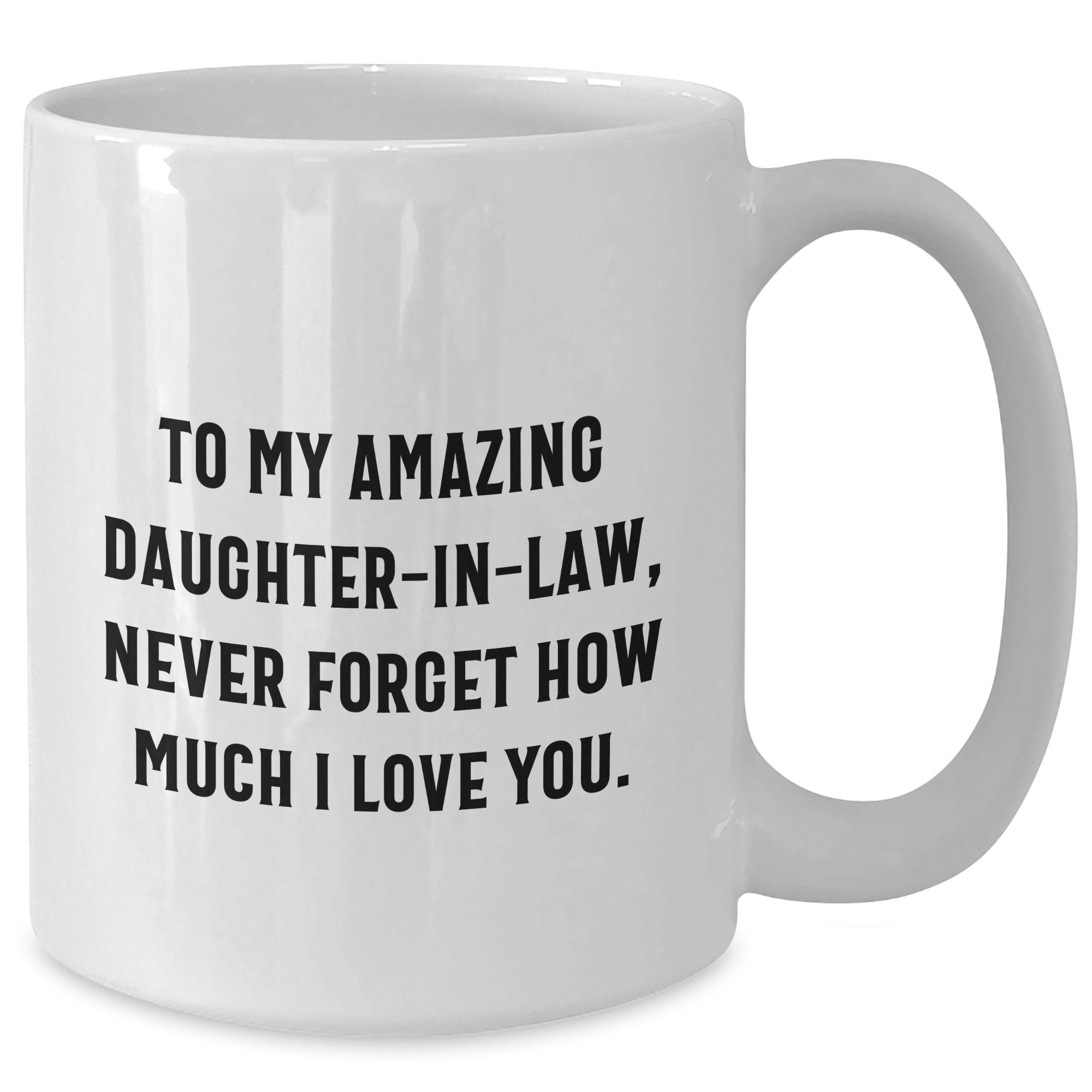 Heartfelt Gifts from Men to Daughter-in-law - 'To My Amazing Daughter-in-law, Never Forget How Much I Love You.' White Coffee Mug for Graduation - Additional