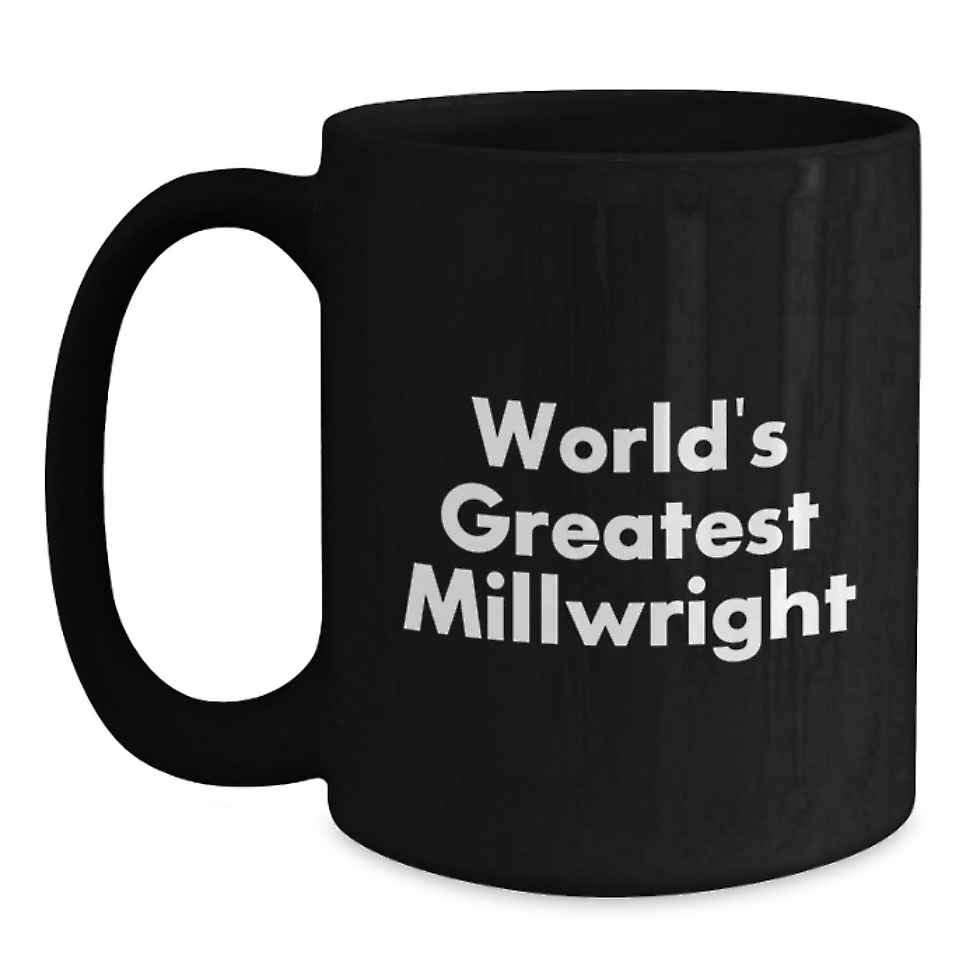 Funny Millwright Gifts World's Greatest Millwright Black Coffee Mugs, Gifts from Men, Women, or Friends, for Millwright, Men, or Women - Main
