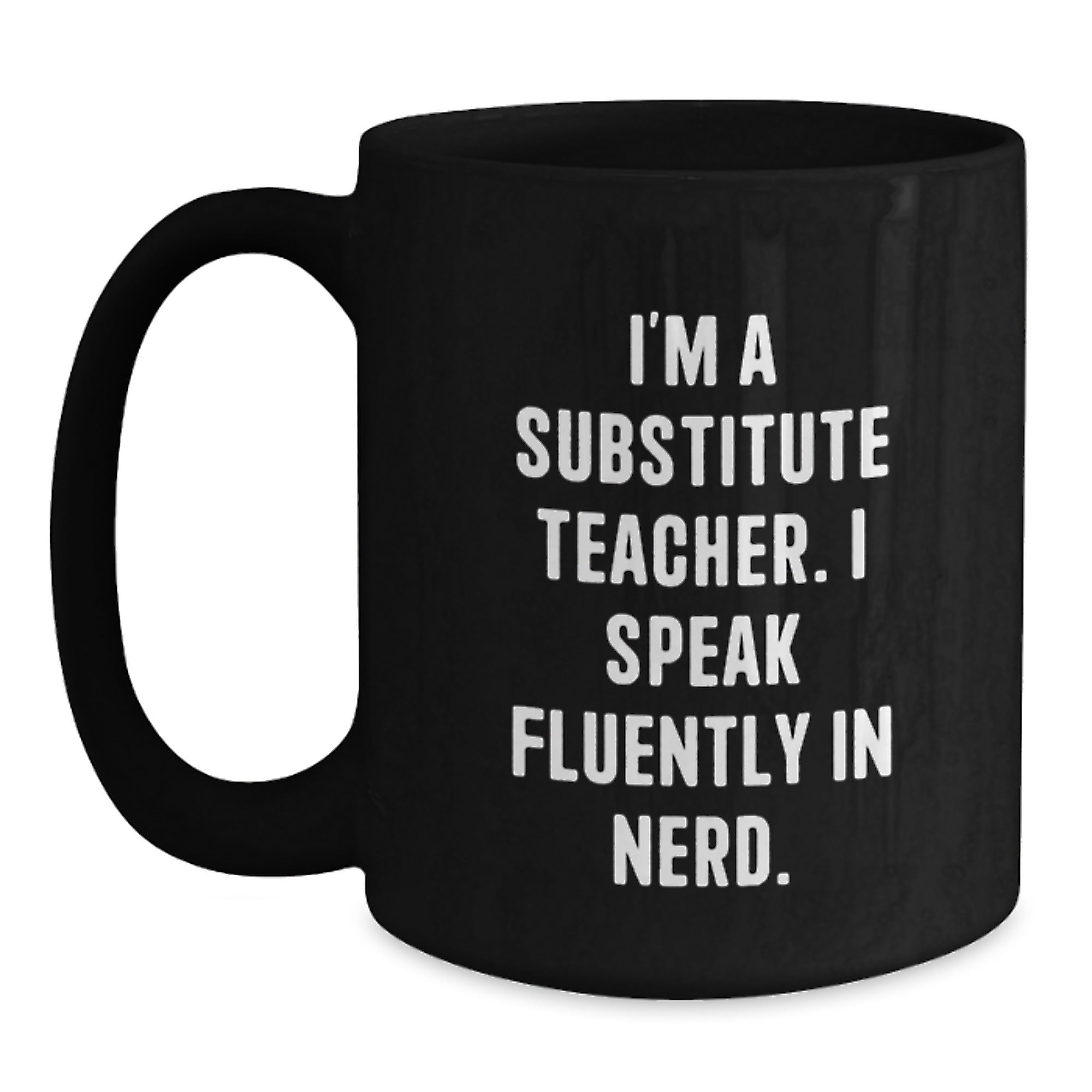 Funny Substitute Teacher Gifts from Friends for Graduation Unique Black Coffee Mug, 'I'm A Substitute Teacher. I Speak Fluently In genius.' - Main