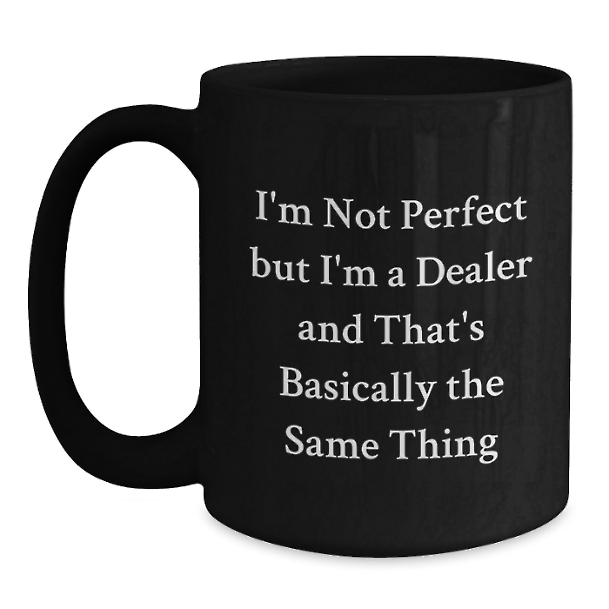 Funny Dealer Gifts - Black Coffee Mug with 'I'm Not Perfect But I'm A Dealer And That's Basically The Same Thing' Quote, Gifts from Friends and Family for Dealer's Birthday - Main