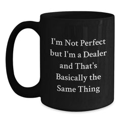 Funny Dealer Gifts - Black Coffee Mug with 'I'm Not Perfect But I'm A Dealer And That's Basically The Same Thing' Quote, Gifts from Friends and Family for Dealer's Birthday - Main