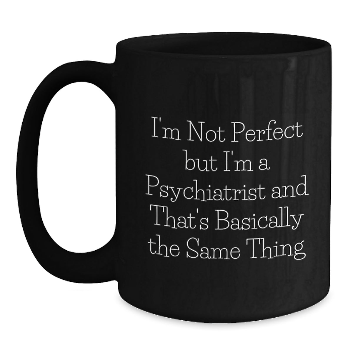 Psychiatrist Humor Gifts for Birthday - 'I'm Not Perfect But I'm A Psychiatrist And That's Basically The Same Thing' Funny Black Coffee Mug for Gifts from Friends to Psychiatrist - Main