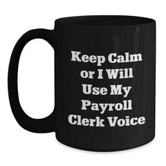 Funny Payroll Clerk Gifts for Men from Coworkers - Keep Calm Or I Will Use My Payroll Clerk Voice Black Coffee Mug, Christmas Unique Gifts for Payroll Clerks - Main